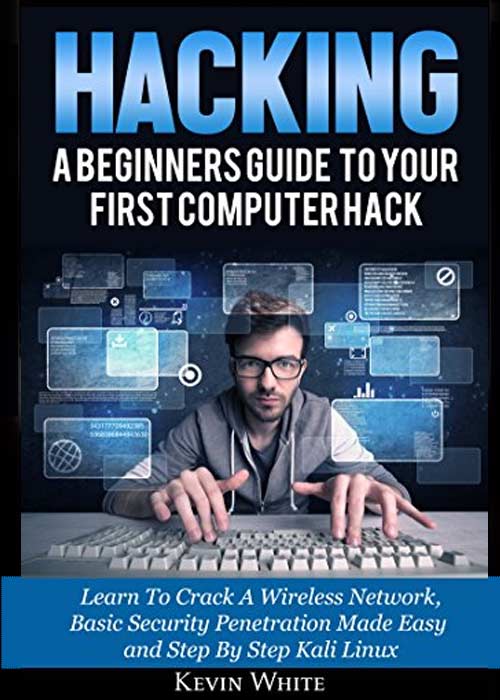 Hacking: A beginner’s guide to Your First Computer Hack