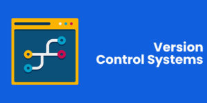 Version Control Systems (VCS) 
